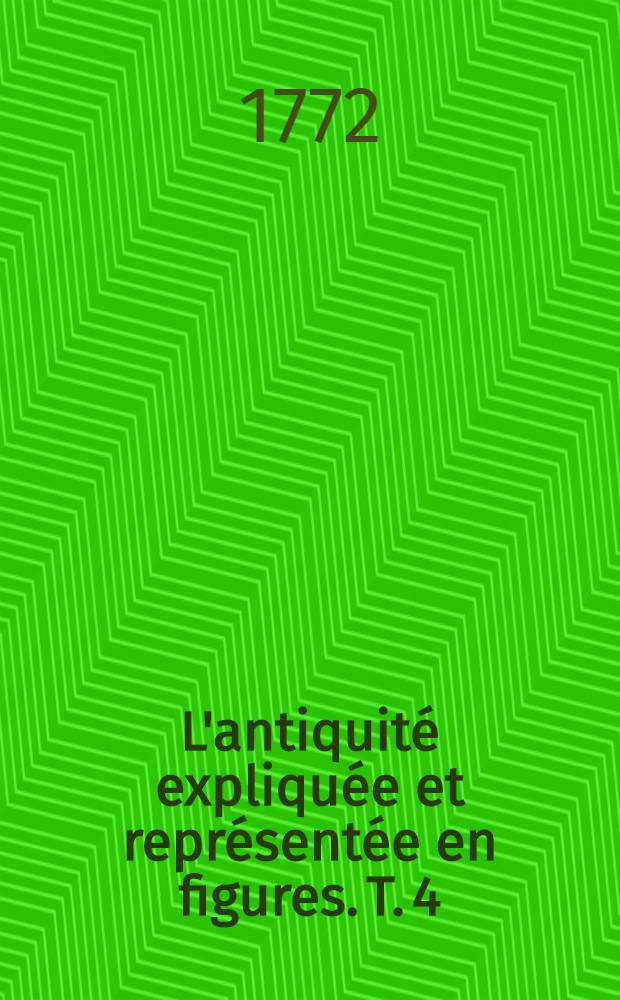 L'antiquit&eacute; expliqu&eacute;e et repr&eacute;sent&eacute;e en figures. T. 4 : La guerre, les voitures, les grands chemins, les ponts, les aqueducs, la navigation