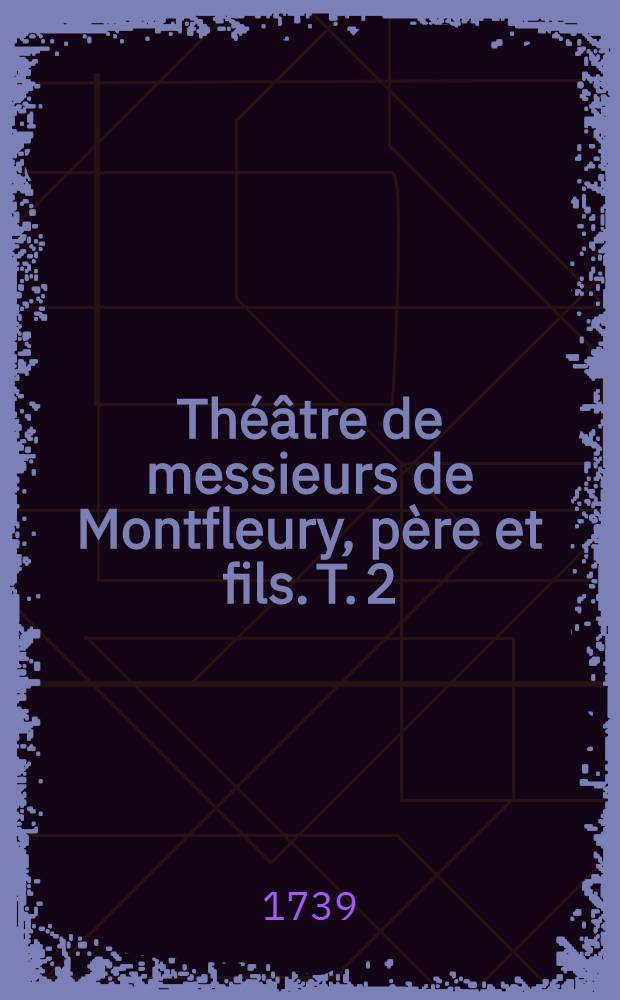 Théâtre de messieurs de Montfleury, père et fils. T. 2 : [La femme juge et partie ; Procès de la Femme juge et partie ; L'école des jaloux, ou Le cocu volontaire ; Le gentilhomme de Beauce ; La fille capitaine]