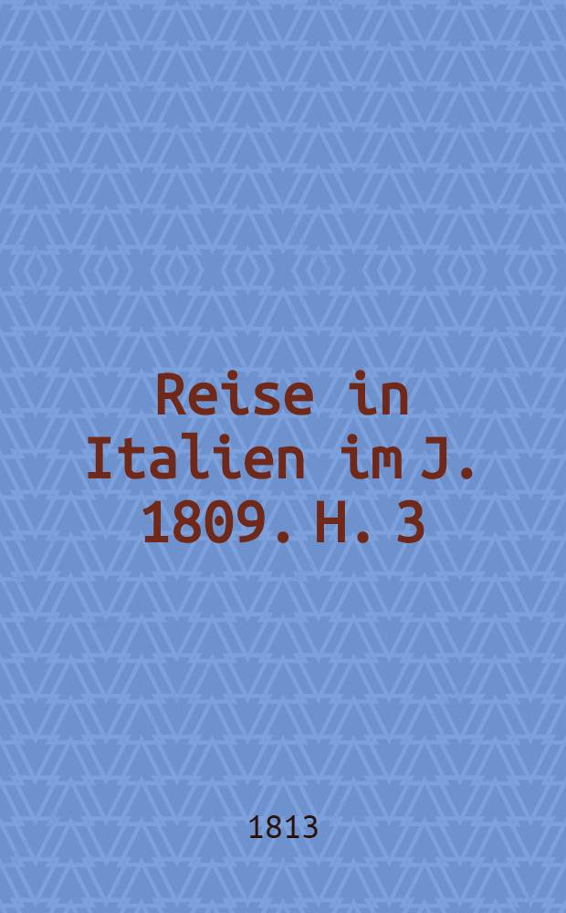 Reise in Italien [im J. 1809]. H. 3 : Milano, Parma u.s.w.