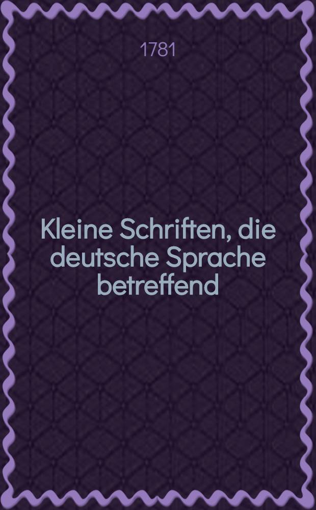 Kleine Schriften, die deutsche Sprache betreffend