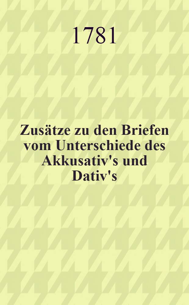 Zusätze zu den Briefen vom Unterschiede des Akkusativ's und Dativ's
