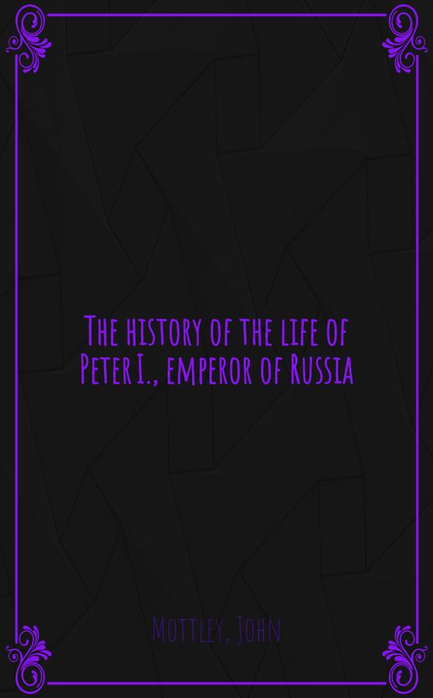 The history of the life of Peter I., emperor of Russia : In three volumes