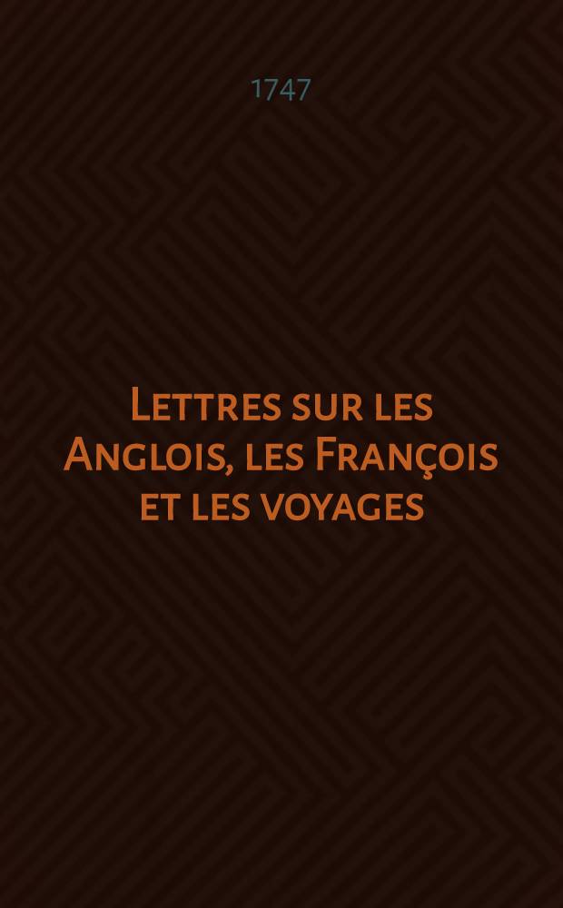 Lettres sur les Anglois, les François et les voyages : Avec la Lettre sur l'esprit fort, l'Instinct divin recommandé aux hommes & l'Apologie du caractère des Anglois & des François & c