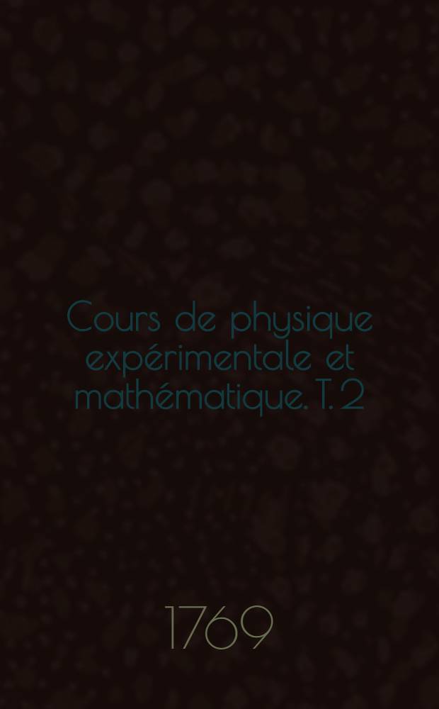 Cours de physique expérimentale et mathématique. T. 2