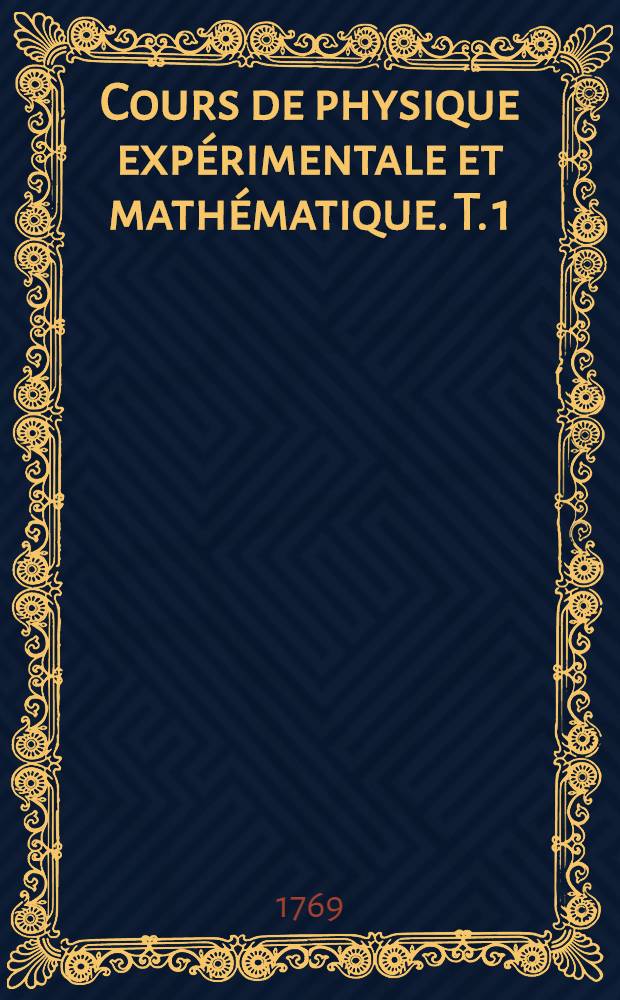 Cours de physique expérimentale et mathématique. T. 1