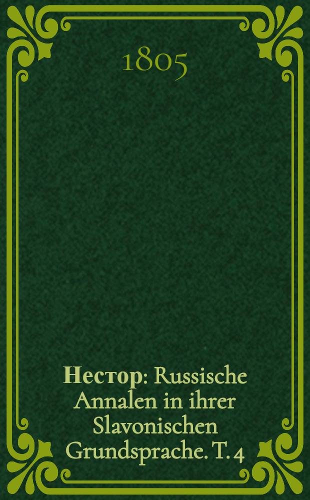 Нестор : Russische Annalen in ihrer Slavonischen Grundsprache. T. 4 : Igor, dritter Grosfürst, vom J. 913-945. Anhang: Pseudo-Joakim