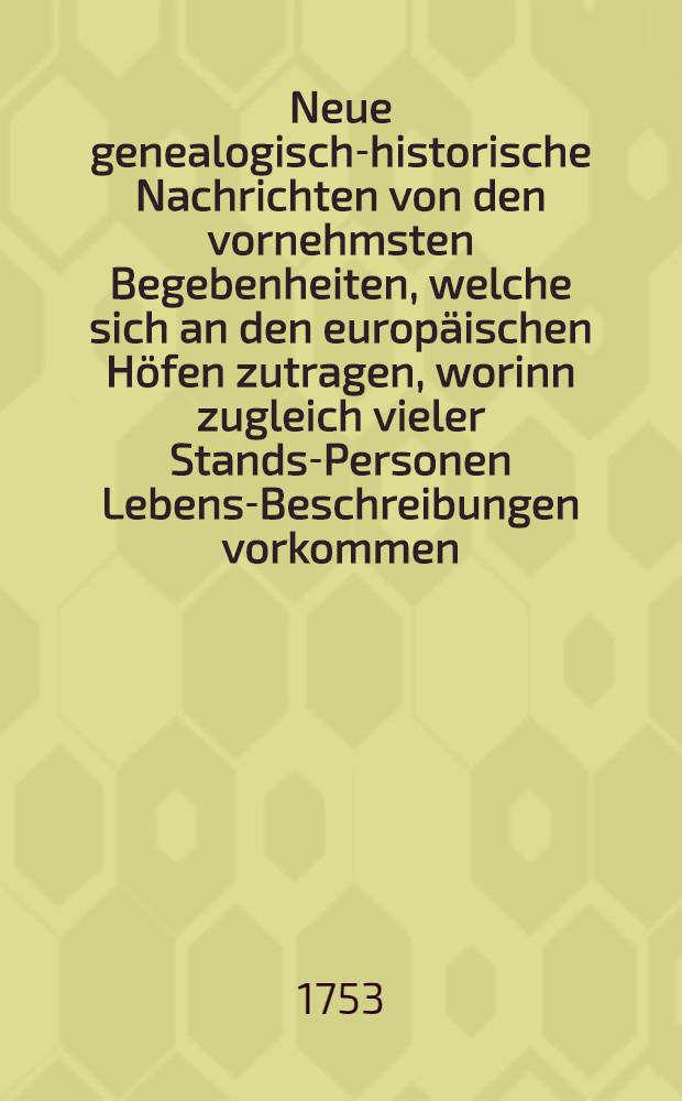 Neue genealogisch-historische Nachrichten von den vornehmsten Begebenheiten, welche sich an den europäischen Höfen zutragen, worinn zugleich vieler Stands-Personen Lebens-Beschreibungen vorkommen. Bd. 4, Th. 37-48