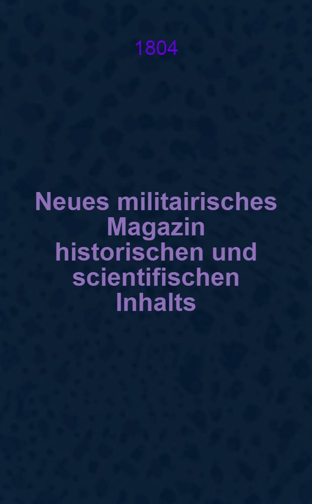 Neues militairisches Magazin historischen und scientifischen Inhalts : Mit Plans und Karten. Bd. 3, St. 4