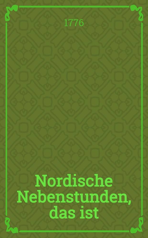 Nordische Nebenstunden, das ist: Abhandlungen &uuml;ber die alte Geographie, Geschichte und Alterth&uuml;mer Nordens