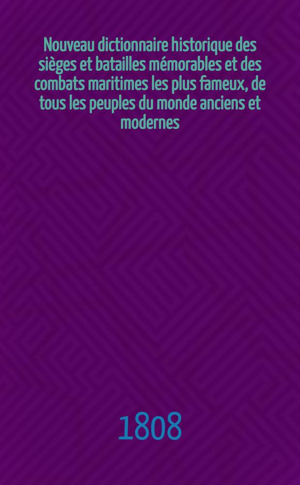 Nouveau dictionnaire historique des sièges et batailles mémorables et des combats maritimes les plus fameux, de tous les peuples du monde anciens et modernes, jusqu'à nos jours ... T. 1 : [A-B]