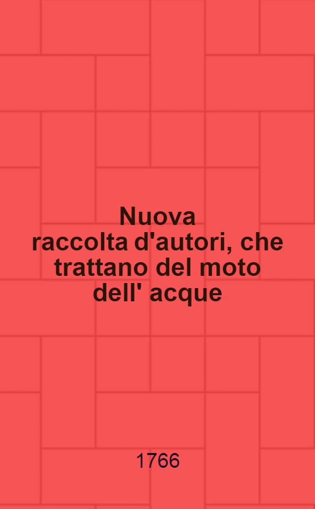 Nuova raccolta d'autori, che trattano del moto dell' acque