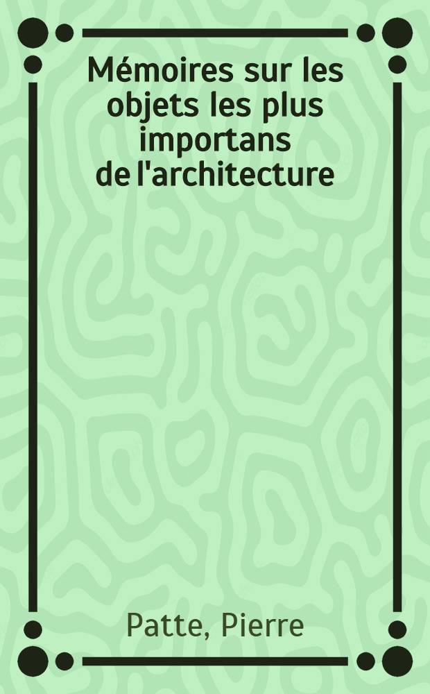 Mémoires sur les objets les plus importans de l'architecture