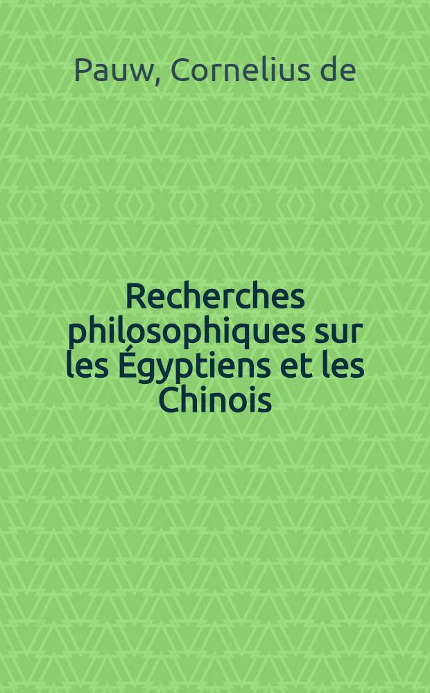 Recherches philosophiques sur les &Eacute;gyptiens et les Chinois : Pour servir de suite aux "Recherches philosophiques sur les Am&eacute;ricains"