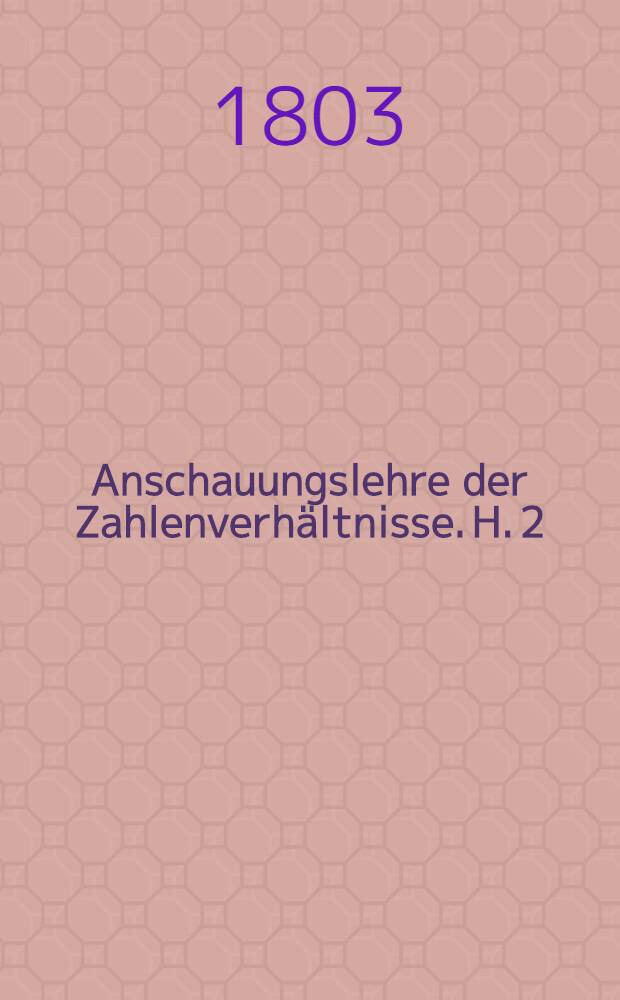 Anschauungslehre der Zahlenverhältnisse. H. 2