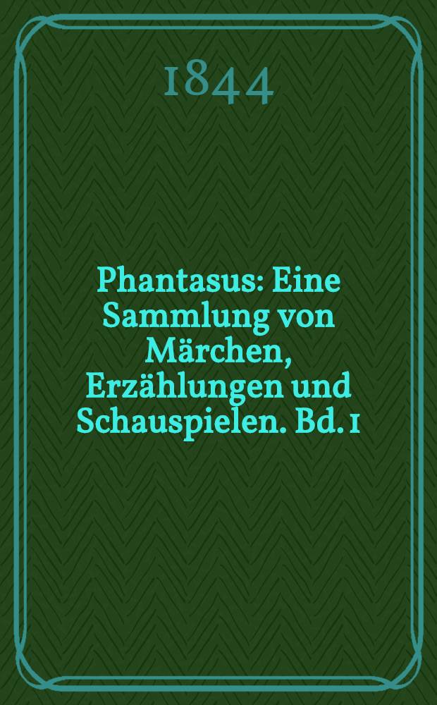 Phantasus : Eine Sammlung von Märchen, Erzählungen und Schauspielen. Bd. 1