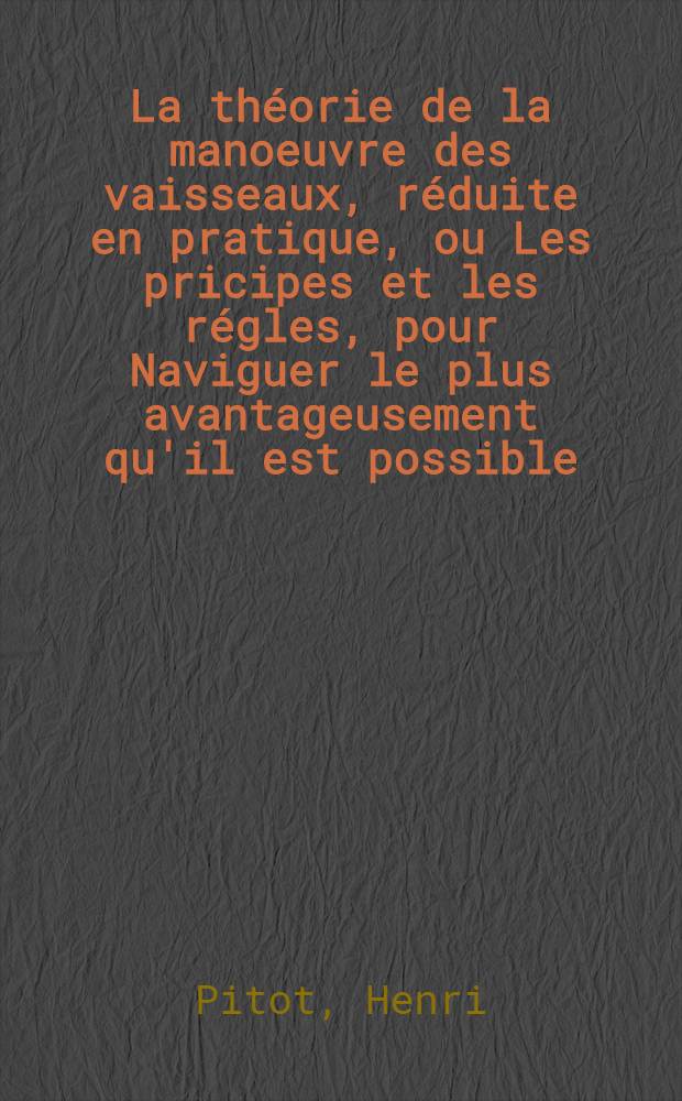 La théorie de la manoeuvre des vaisseaux, réduite en pratique, ou Les pricipes et les régles, pour Naviguer le plus avantageusement qu'il est possible