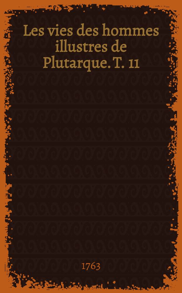 Les vies des hommes illustres de Plutarque. T. 11 : Contenant les vies de Démosthène, de Cicéron, de Démétrius, d'Antoine