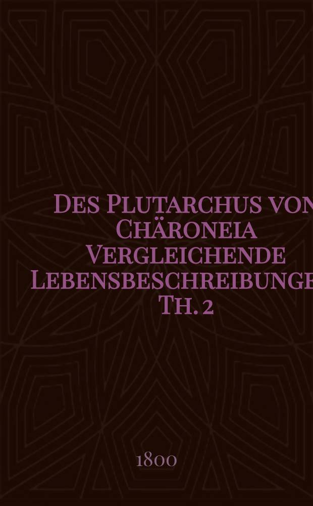 Des Plutarchus von Chäroneia Vergleichende Lebensbeschreibungen. Th. 2