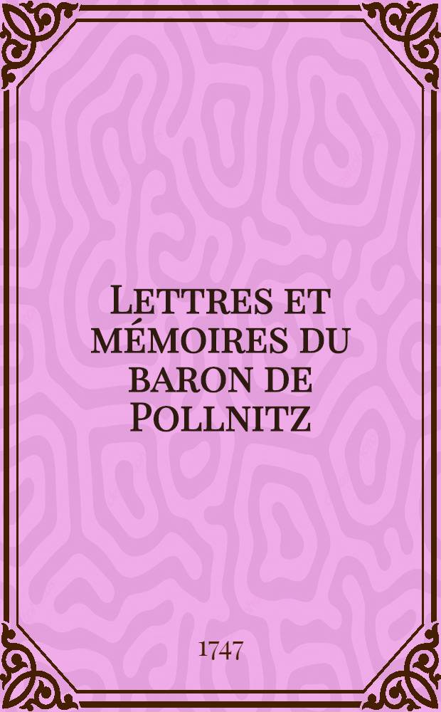 Lettres et mémoires du baron de Pollnitz : Cinq volumes. [3] : Lettres du Baron de Pollnitz, contenant les observations qu'il a faites dans ses voyages et le caractère des personnes qui composent les principales cours de l'Europe