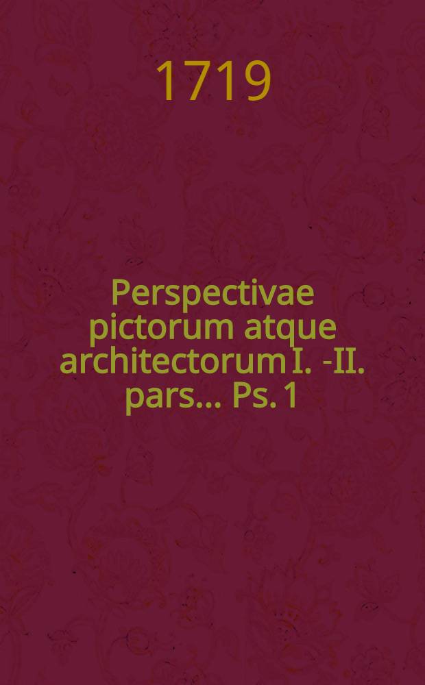 Perspectivae pictorum atque architectorum I.[-II.] pars ... Ps. 1