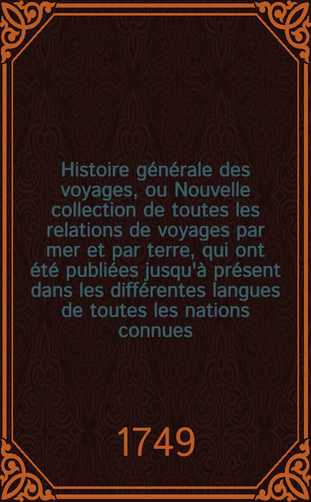 Histoire générale des voyages, ou Nouvelle collection de toutes les relations de voyages par mer et par terre, qui ont été publiées jusqu'à présent dans les différentes langues de toutes les nations connues ... pour former un système complet d'histoire & de géographie moderne, qui représente l'état actuel de toutes les nations : Enrichi de cartes géographiques et de figures. T. 11