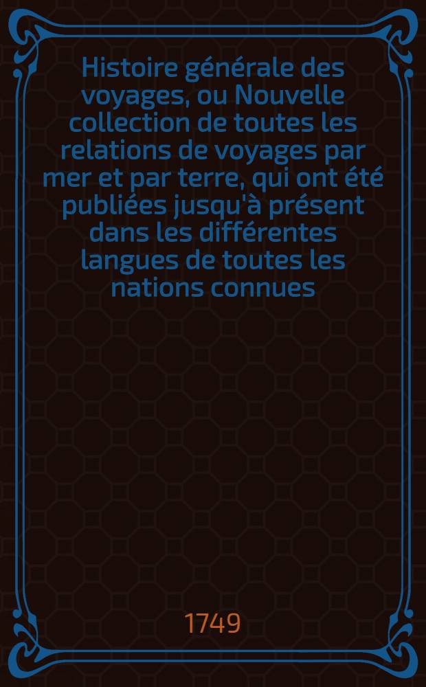 Histoire générale des voyages, ou Nouvelle collection de toutes les relations de voyages par mer et par terre, qui ont été publiées jusqu'à présent dans les différentes langues de toutes les nations connues ... pour former un système complet d'histoire & de géographie moderne, qui représente l'état actuel de toutes les nations : Enrichi de cartes géographiques et de figures. T. 24