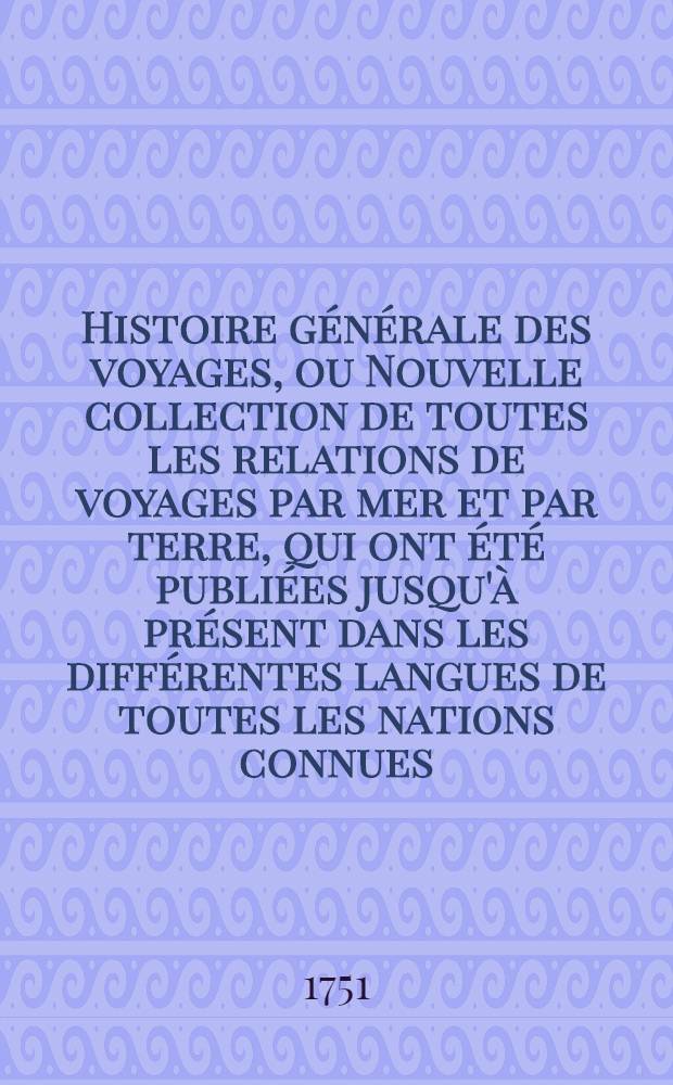 Histoire générale des voyages, ou Nouvelle collection de toutes les relations de voyages par mer et par terre, qui ont été publiées jusqu'à présent dans les différentes langues de toutes les nations connues ... pour former un système complet d'histoire & de géographie moderne, qui représente l'état actuel de toutes les nations : Enrichi de cartes géographiques et de figures. T. 34
