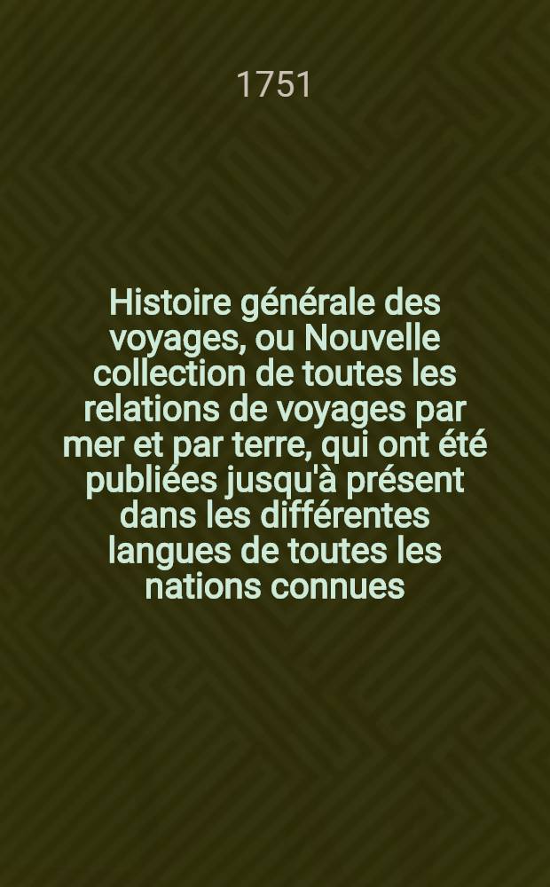 Histoire g&eacute;n&eacute;rale des voyages, ou Nouvelle collection de toutes les relations de voyages par mer et par terre, qui ont &eacute;t&eacute; publi&eacute;es jusqu'&agrave; pr&eacute;sent dans les diff&eacute;rentes langues de toutes les nations connues ... pour former un syst&egrave;me complet d'histoire & de g&eacute;ographie moderne, qui repr&eacute;sente l'&eacute;tat actuel de toutes les nations : Enrichi de cartes g&eacute;ographiques et de figures. T. 36