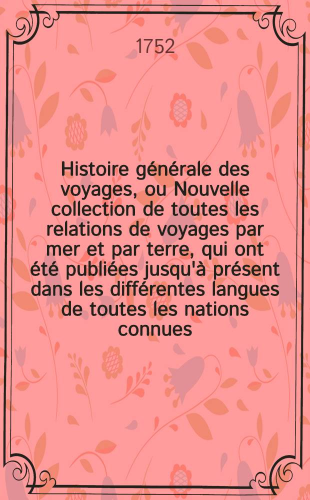 Histoire générale des voyages, ou Nouvelle collection de toutes les relations de voyages par mer et par terre, qui ont été publiées jusqu'à présent dans les différentes langues de toutes les nations connues ... pour former un système complet d'histoire & de géographie moderne, qui représente l'état actuel de toutes les nations : Enrichi de cartes géographiques et de figures. T. 39