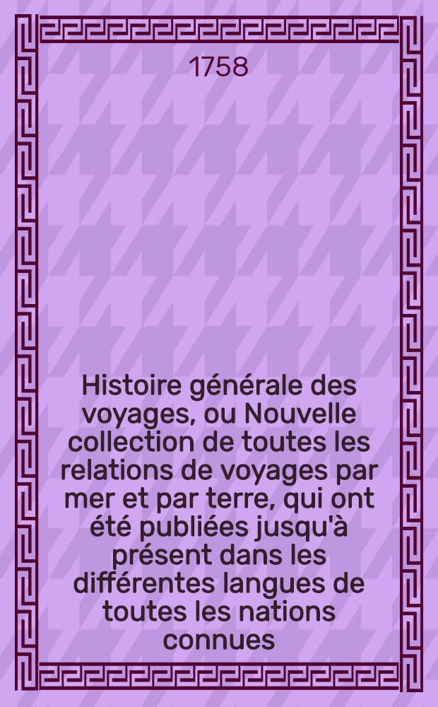 Histoire générale des voyages, ou Nouvelle collection de toutes les relations de voyages par mer et par terre, qui ont été publiées jusqu'à présent dans les différentes langues de toutes les nations connues ... pour former un système complet d'histoire & de géographie moderne, qui représente l'état actuel de toutes les nations : Enrichi de cartes géographiques et de figures. T. 54
