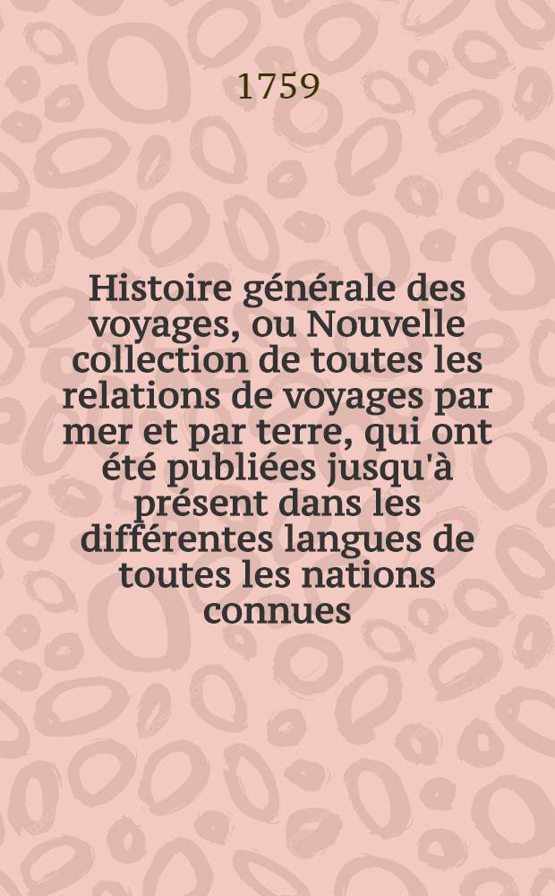 Histoire g&eacute;n&eacute;rale des voyages, ou Nouvelle collection de toutes les relations de voyages par mer et par terre, qui ont &eacute;t&eacute; publi&eacute;es jusqu'&agrave; pr&eacute;sent dans les diff&eacute;rentes langues de toutes les nations connues ... pour former un syst&egrave;me complet d'histoire & de g&eacute;ographie moderne, qui repr&eacute;sente l'&eacute;tat actuel de toutes les nations : Enrichi de cartes g&eacute;ographiques et de figures. T. 58