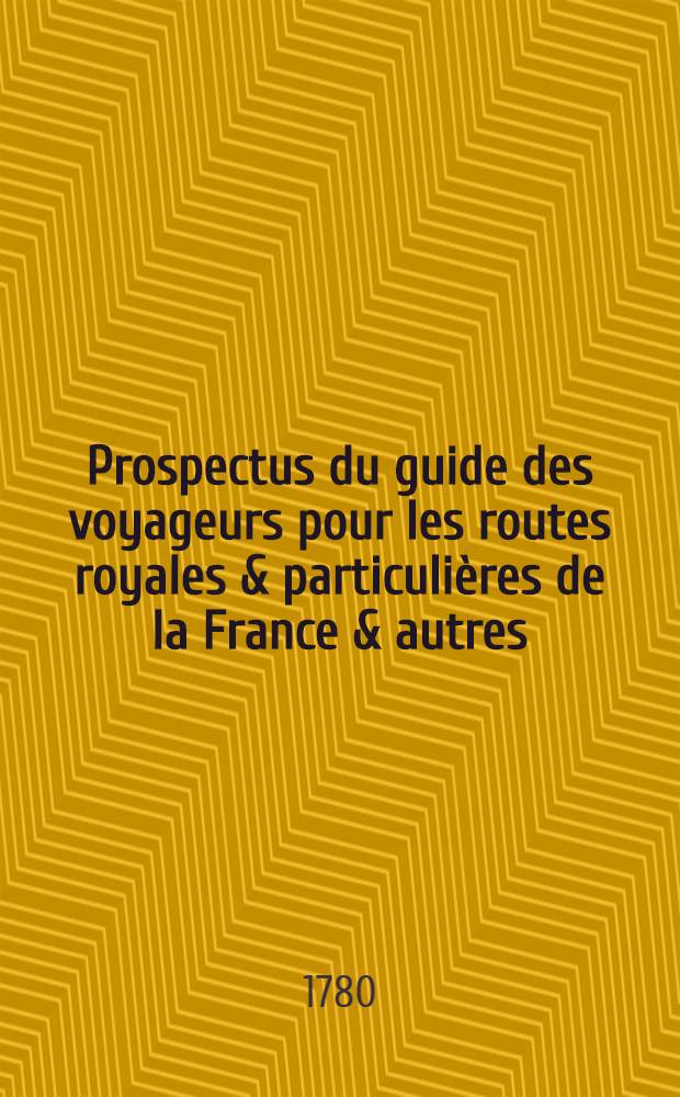Prospectus du guide des voyageurs pour les routes royales & particulières de la France & autres // L'indicateur fidèle, ou Guide des voyageurs ...