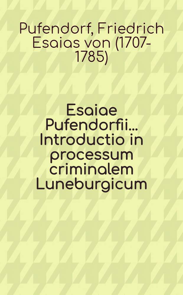 Esaiae Pufendorfii ... Introductio in processum criminalem Luneburgicum