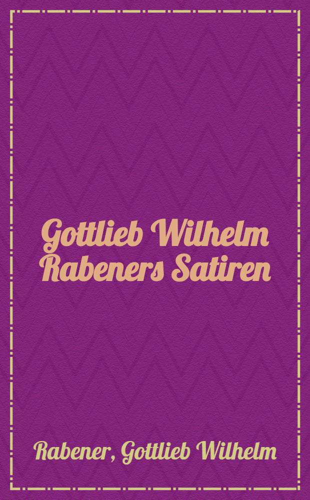 Gottlieb Wilhelm Rabeners Satiren
