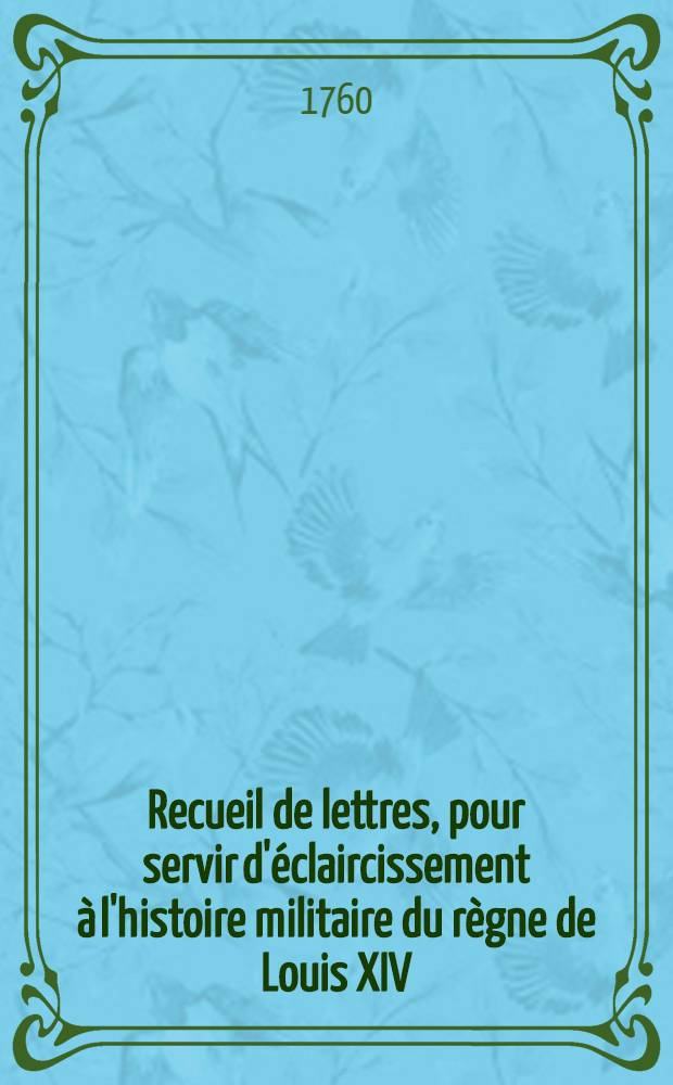 Recueil de lettres, pour servir d'éclaircissement à l'histoire militaire du règne de Louis XIV