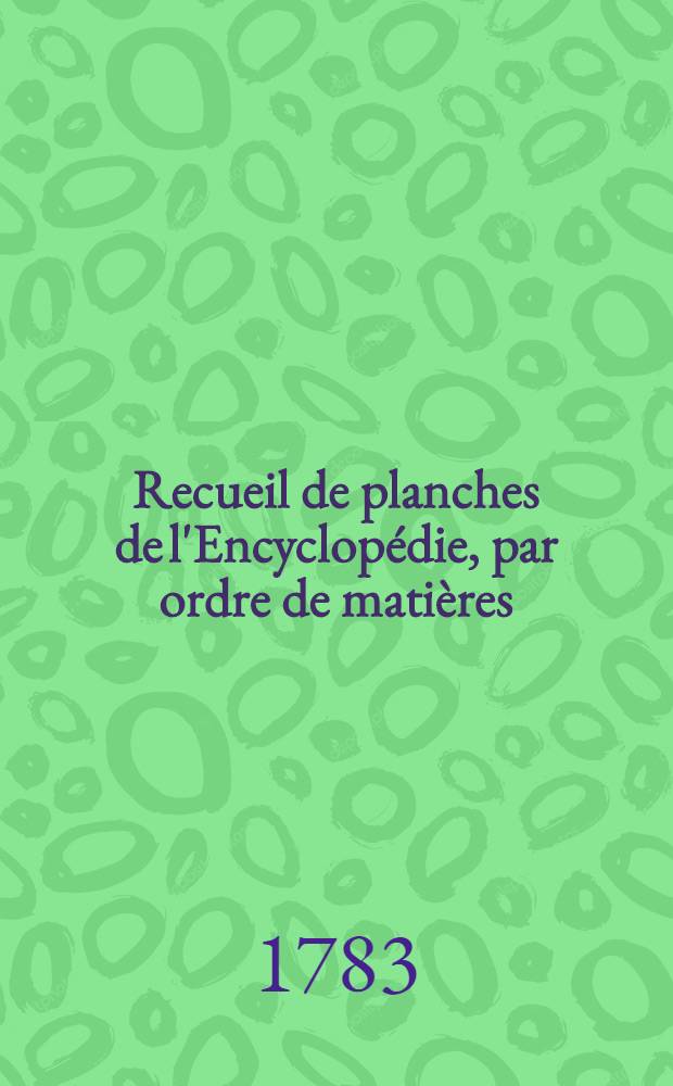 Recueil de planches de l'Encyclop&eacute;die, par ordre de mati&egrave;res