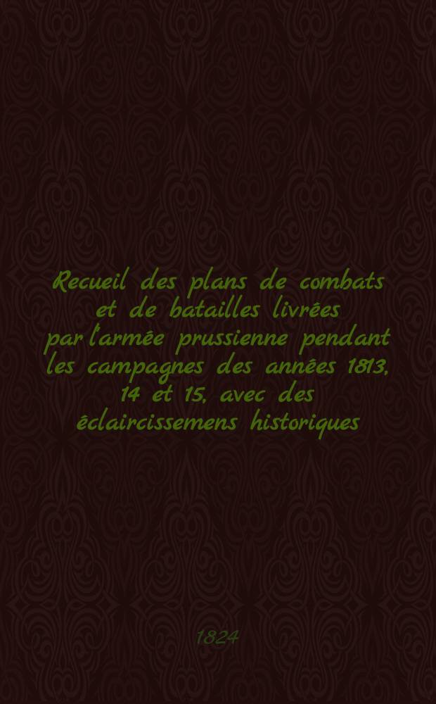 Recueil des plans de combats et de batailles livrées par l'armée prussienne pendant les campagnes des années 1813, 14 et 15, avec des éclaircissemens historiques. Cah. 3 : Contenant les batailles de Bautzen et de Laon