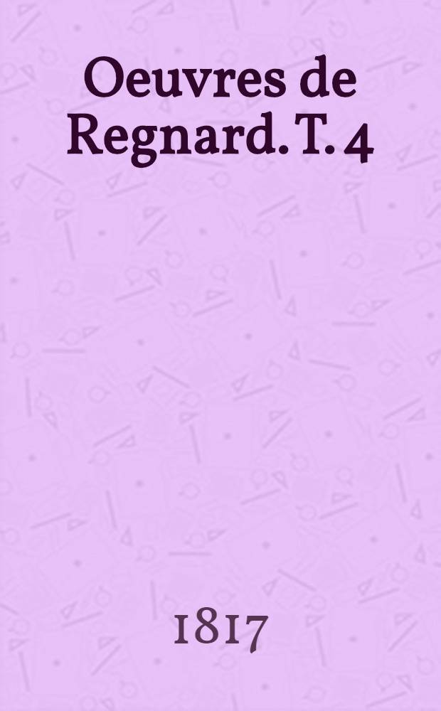 Oeuvres de Regnard. T. 4
