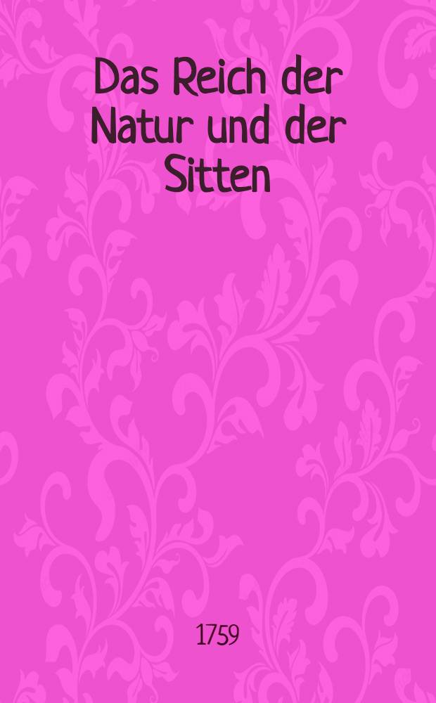 Das Reich der Natur und der Sitten : Eine moralische Wochenschrift. Th. 5