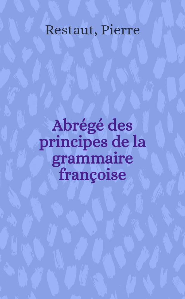 Abrégé des principes de la grammaire françoise : Réimprimé à l'usage du Corps impérial des nobles cadets