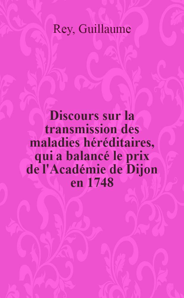 Discours sur la transmission des maladies héréditaires, qui a balancé le prix de l'Académie de Dijon en 1748