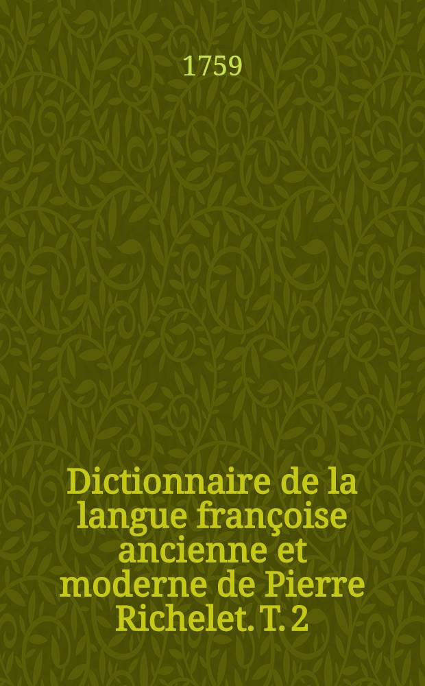 Dictionnaire de la langue françoise ancienne et moderne de Pierre Richelet. T. 2 : E-O