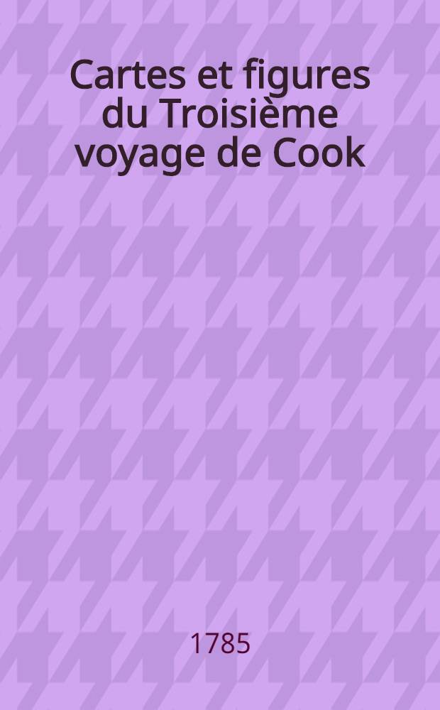 Cartes et figures du Troisième voyage de Cook