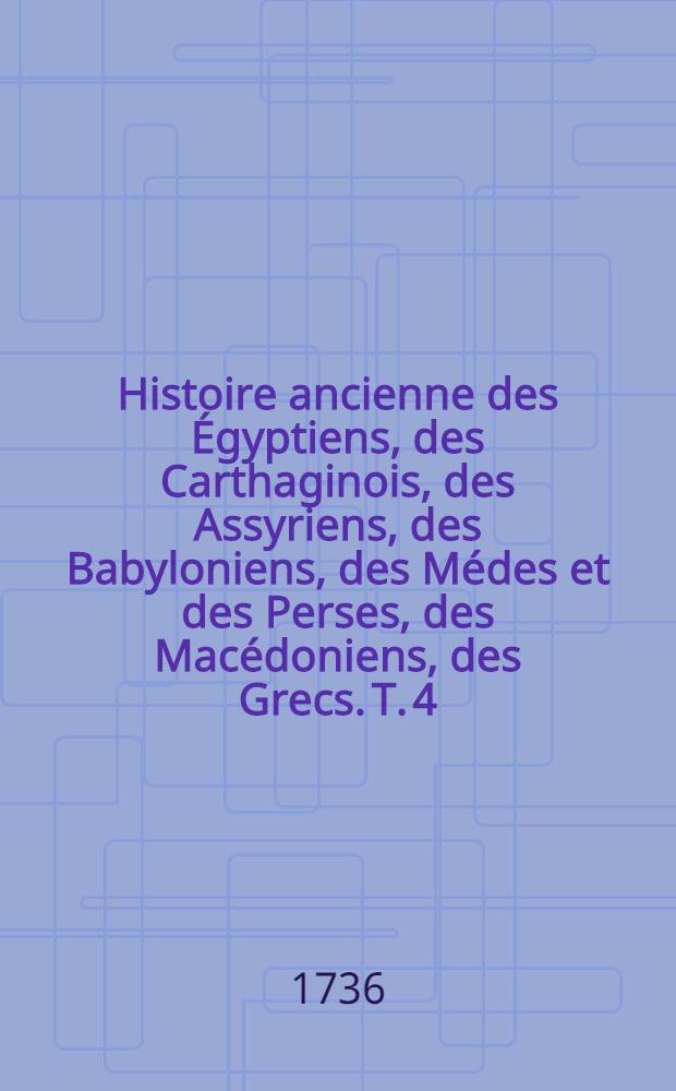 Histoire ancienne des Égyptiens, des Carthaginois, des Assyriens, des Babyloniens, des Médes et des Perses, des Macédoniens, des Grecs. T. 4