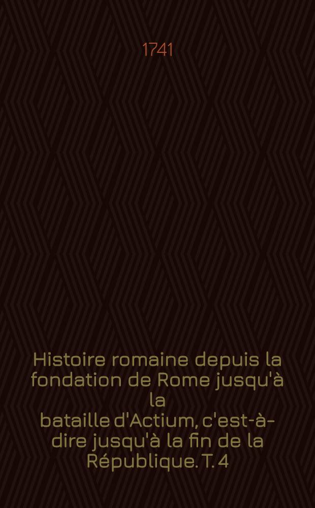 Histoire romaine depuis la fondation de Rome jusqu'à la bataille d'Actium, c'est-à-dire jusqu'à la fin de la République. T. 4