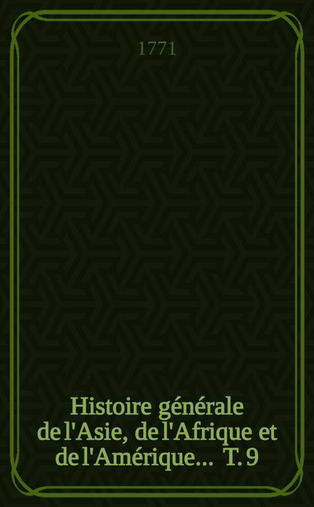 Histoire g&eacute;n&eacute;rale de l'Asie, de l'Afrique et de l'Am&eacute;rique ... T. 9