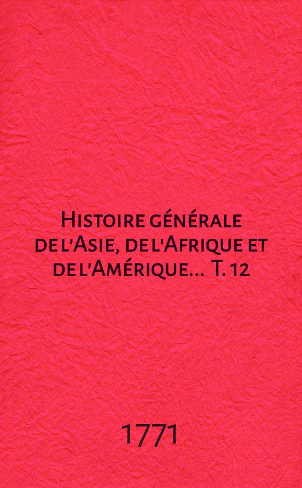Histoire générale de l'Asie, de l'Afrique et de l'Amérique ... T. 12