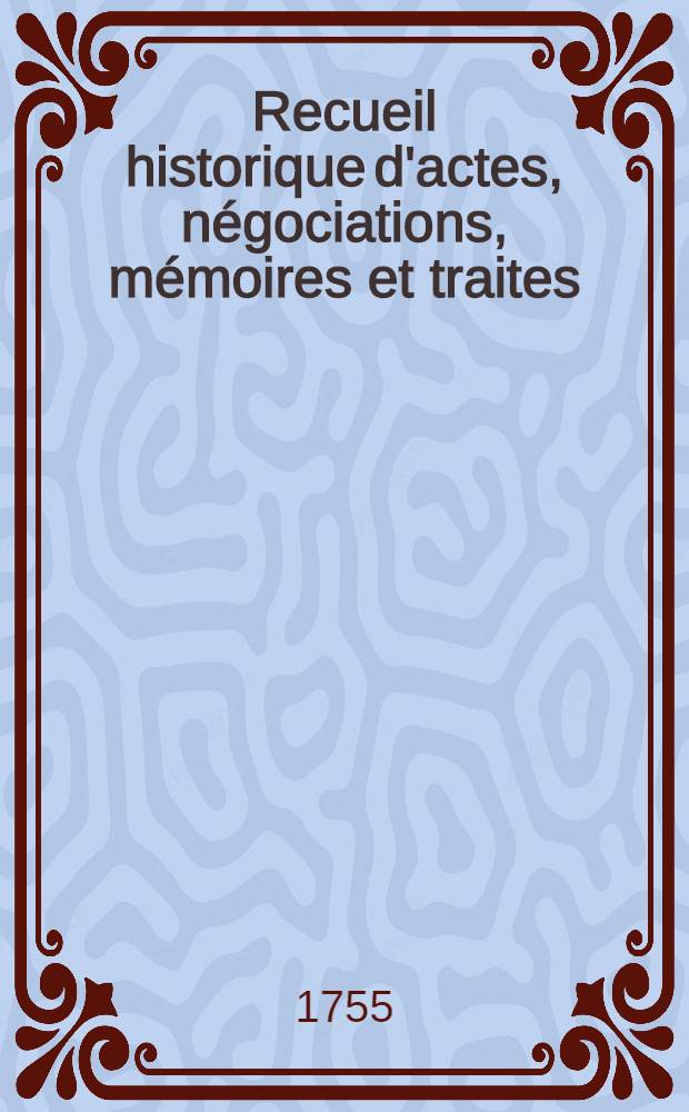Recueil historique d'actes, négociations, mémoires et traites : Depuis la Paix d'Utrecht jusqu'au Second Congrès de Cambray inclusivement. T. 21 et dernier