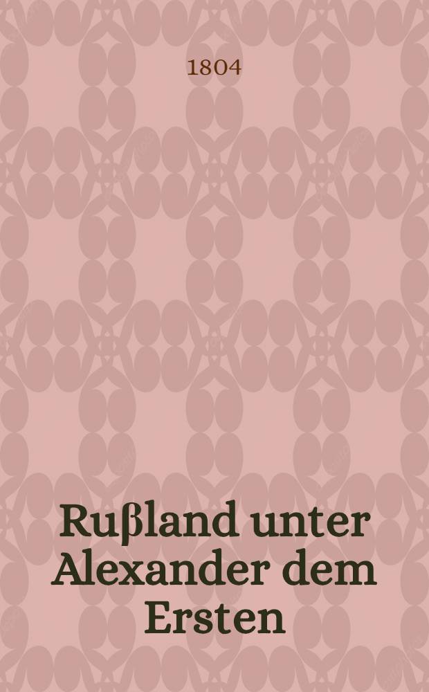Ruβland unter Alexander dem Ersten : Eine historische Zeitschrift