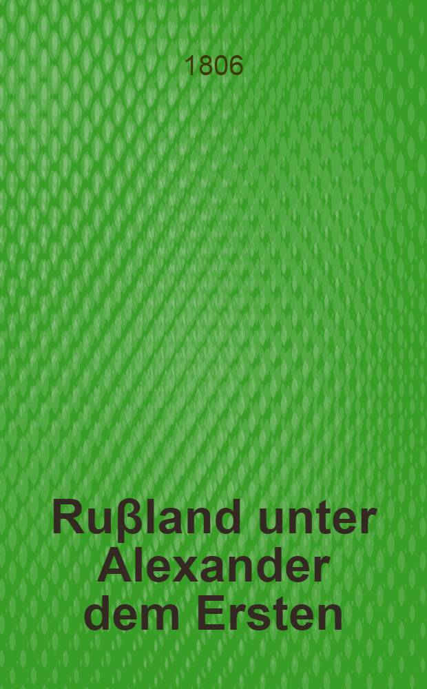 Ruβland unter Alexander dem Ersten : Eine historische Zeitschrift. Bd. 8
